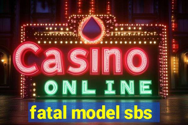 fatal model sbs